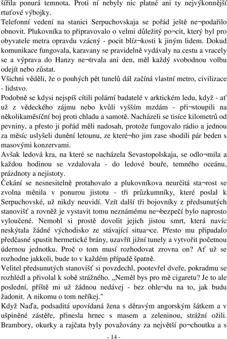 Dokud komunikace fungovala, karavany se pravidelně vydávaly na cestu a vracely se a výprava do Hanzy ne trvala ani den, měl každý svobodnou volbu odejít nebo zůstat.