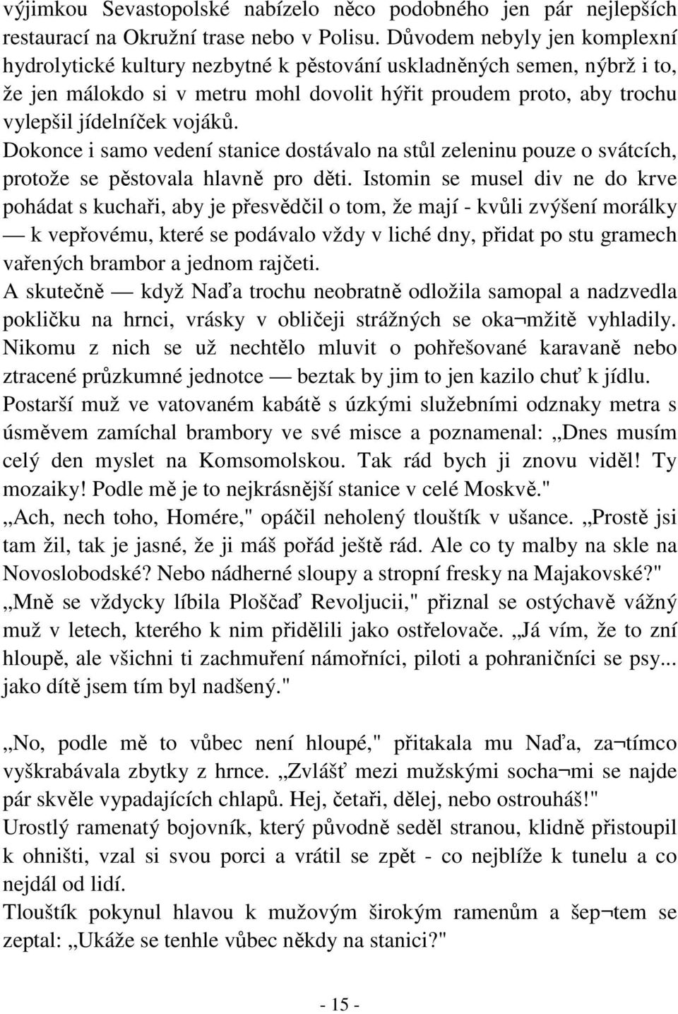 vojáků. Dokonce i samo vedení stanice dostávalo na stůl zeleninu pouze o svátcích, protože se pěstovala hlavně pro děti.