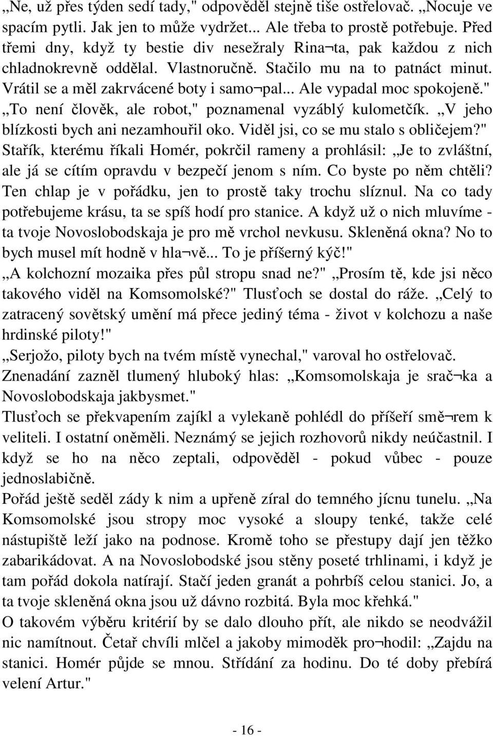 .. Ale vypadal moc spokojeně." To není člověk, ale robot," poznamenal vyzáblý kulometčík. V jeho blízkosti bych ani nezamhouřil oko. Viděl jsi, co se mu stalo s obličejem?