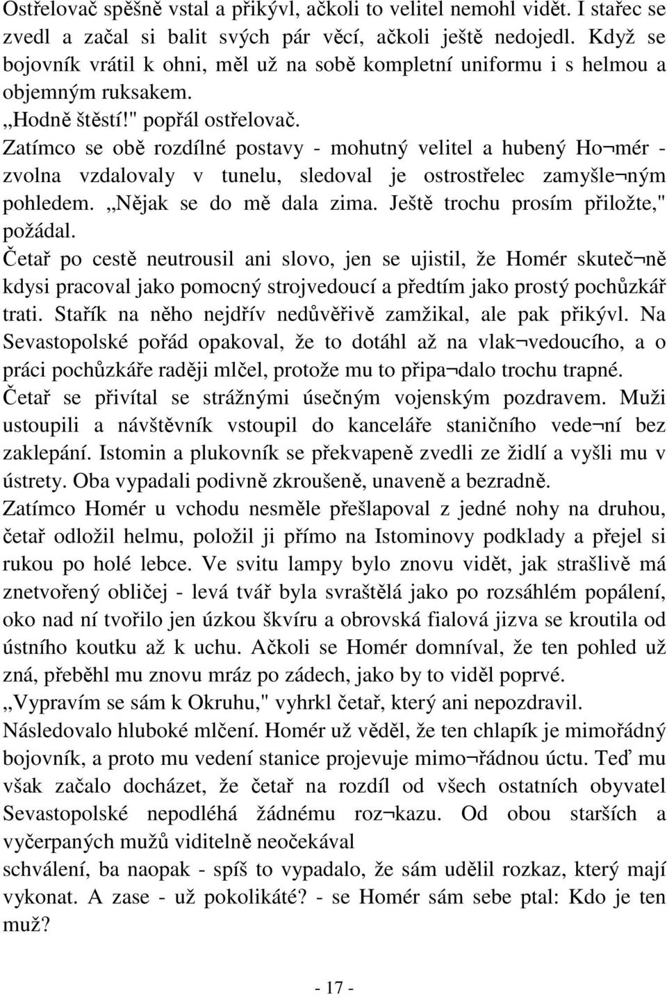 Zatímco se obě rozdílné postavy - mohutný velitel a hubený Ho mér - zvolna vzdalovaly v tunelu, sledoval je ostrostřelec zamyšle ným pohledem. Nějak se do mě dala zima.