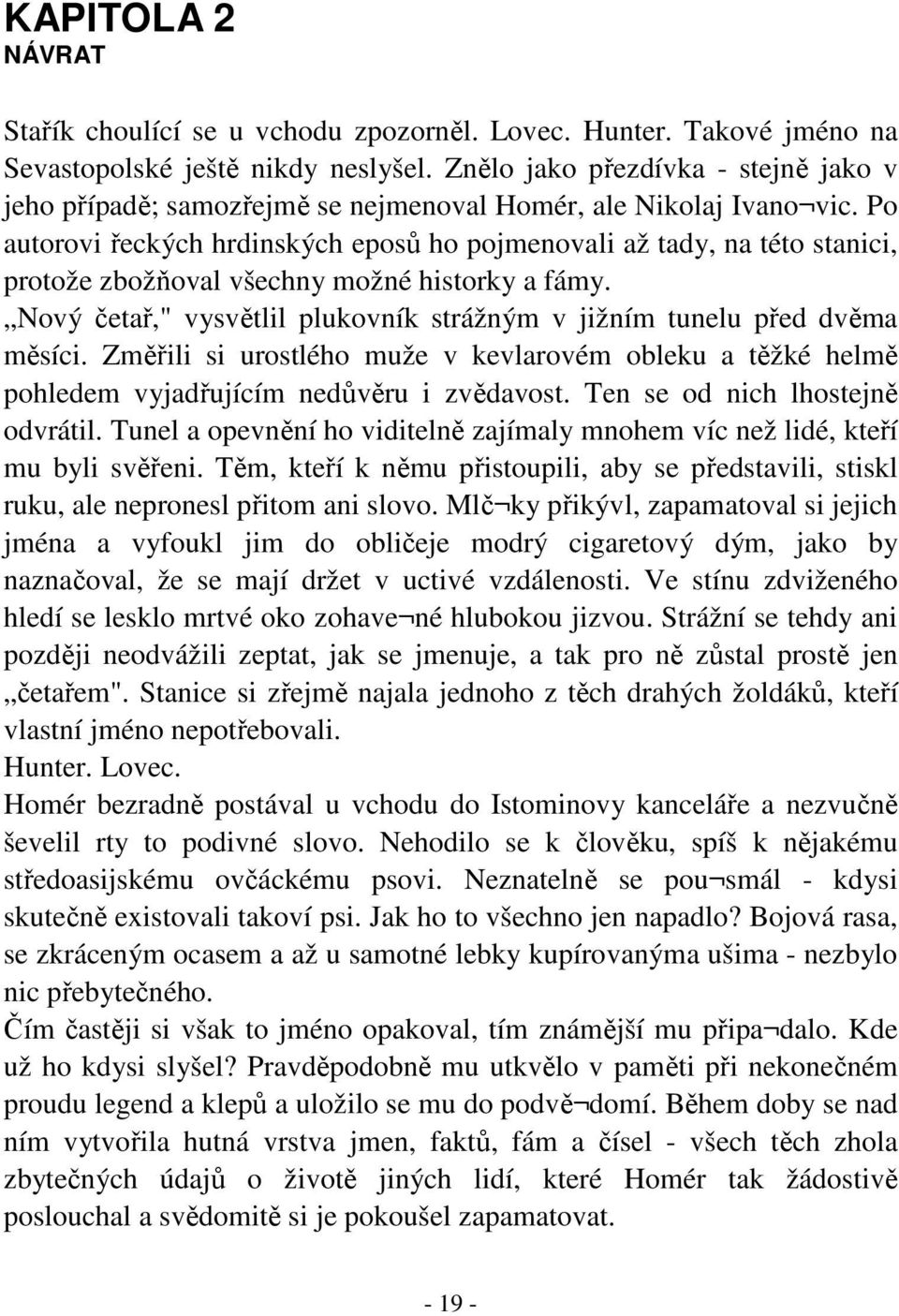 Po autorovi řeckých hrdinských eposů ho pojmenovali až tady, na této stanici, protože zbožňoval všechny možné historky a fámy.