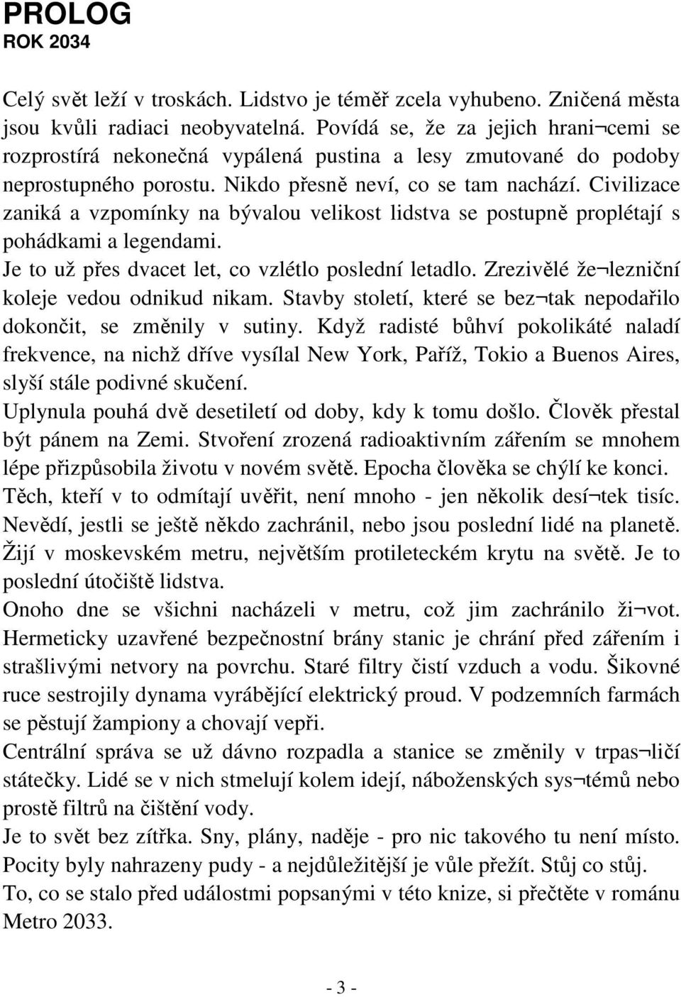 Civilizace zaniká a vzpomínky na bývalou velikost lidstva se postupně proplétají s pohádkami a legendami. Je to už přes dvacet let, co vzlétlo poslední letadlo.