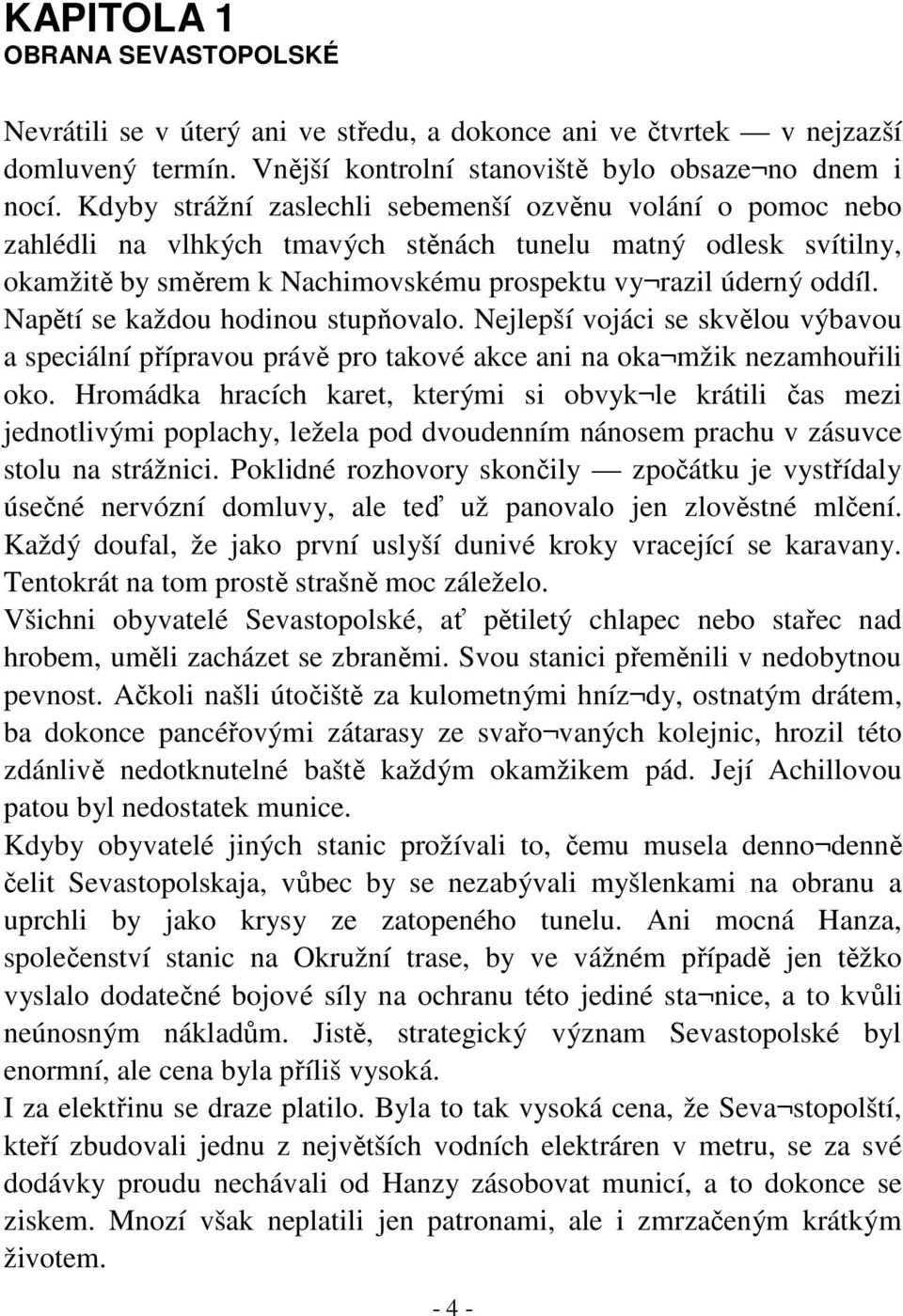 Napětí se každou hodinou stupňovalo. Nejlepší vojáci se skvělou výbavou a speciální přípravou právě pro takové akce ani na oka mžik nezamhouřili oko.