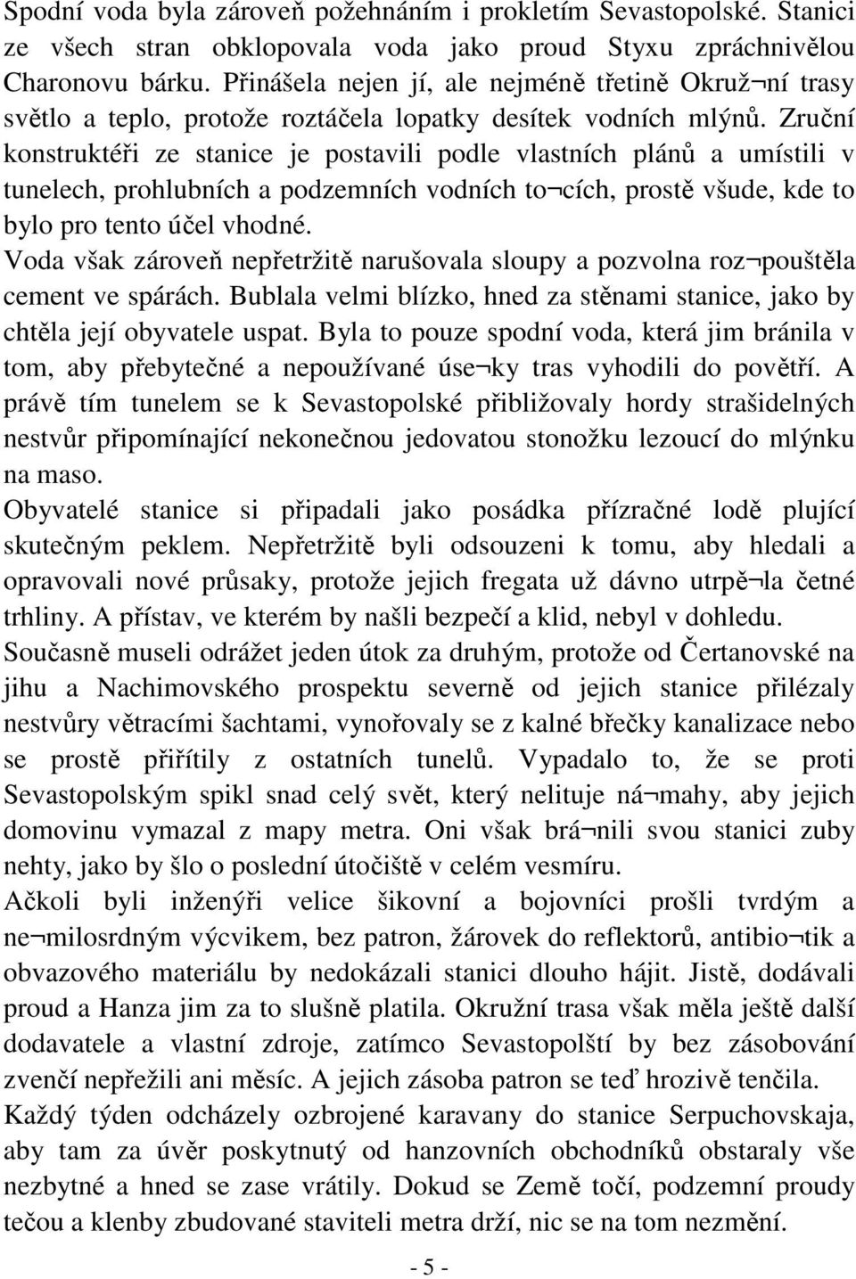 Zruční konstruktéři ze stanice je postavili podle vlastních plánů a umístili v tunelech, prohlubních a podzemních vodních to cích, prostě všude, kde to bylo pro tento účel vhodné.