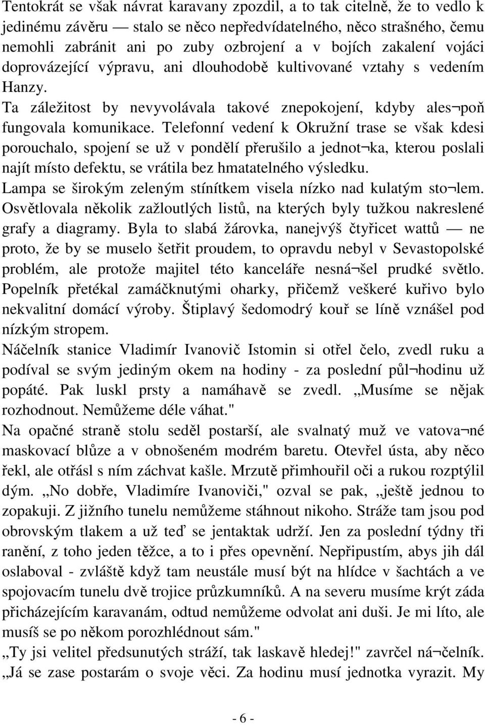 Telefonní vedení k Okružní trase se však kdesi porouchalo, spojení se už v pondělí přerušilo a jednot ka, kterou poslali najít místo defektu, se vrátila bez hmatatelného výsledku.