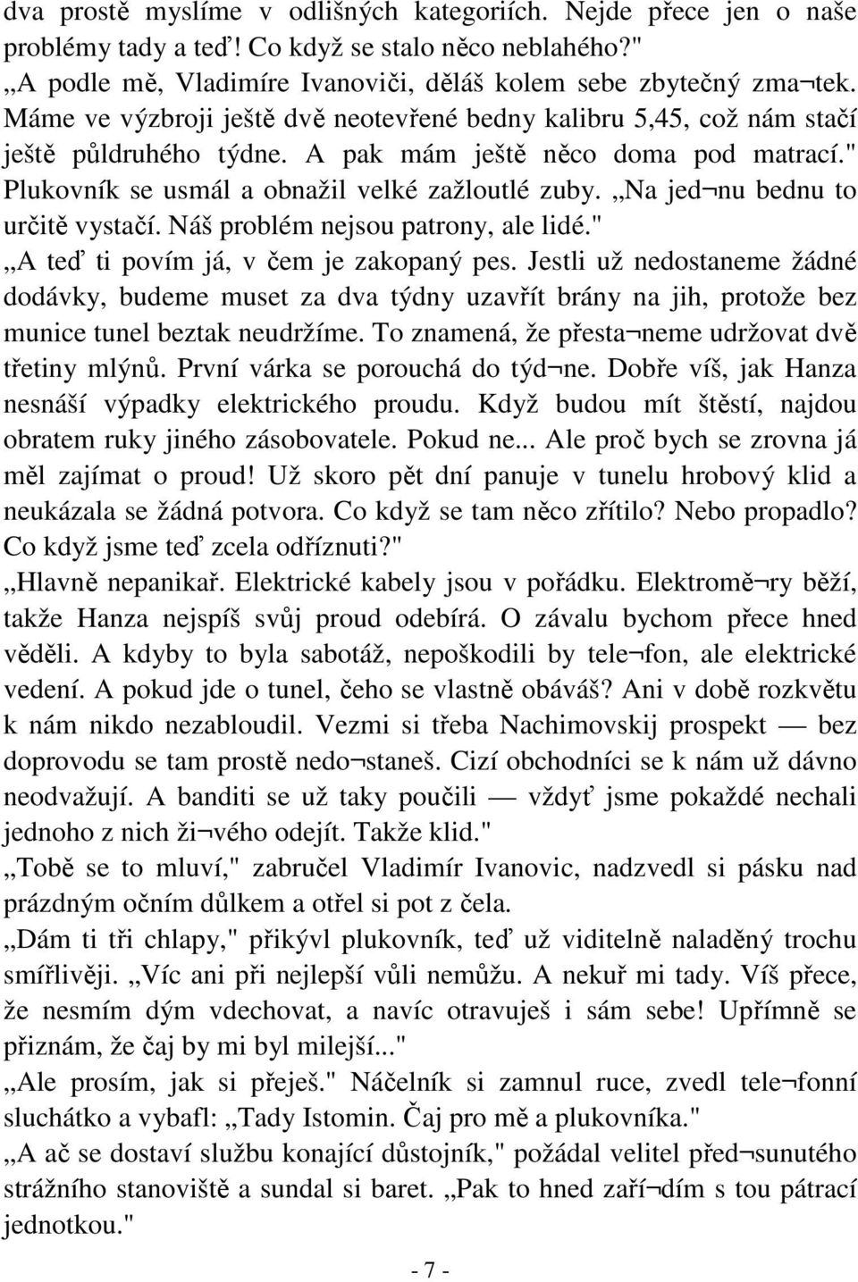 Na jed nu bednu to určitě vystačí. Náš problém nejsou patrony, ale lidé." A teď ti povím já, v čem je zakopaný pes.