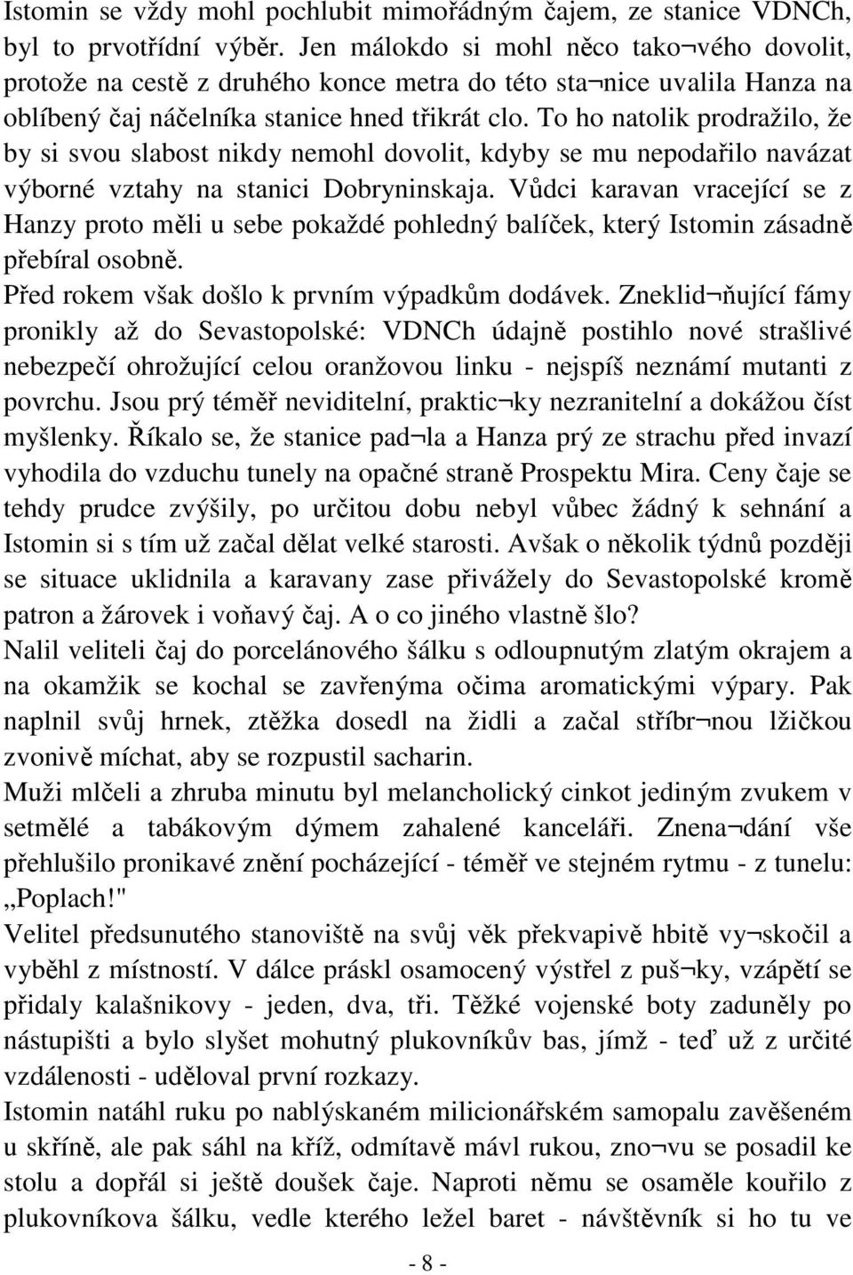 To ho natolik prodražilo, že by si svou slabost nikdy nemohl dovolit, kdyby se mu nepodařilo navázat výborné vztahy na stanici Dobryninskaja.