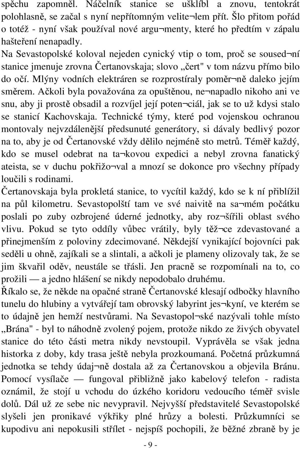 Na Sevastopolské koloval nejeden cynický vtip o tom, proč se soused ní stanice jmenuje zrovna Čertanovskaja; slovo čert" v tom názvu přímo bilo do očí.