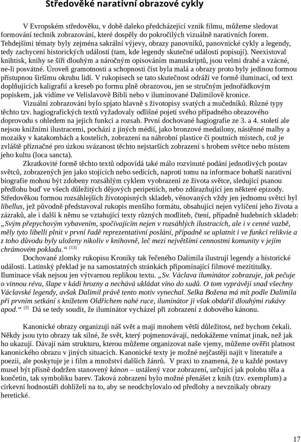 Neexistoval knihtisk, knihy se šíří dlouhým a náročným opisováním manuskriptů, jsou velmi drahé a vzácné, ne-li posvátné.