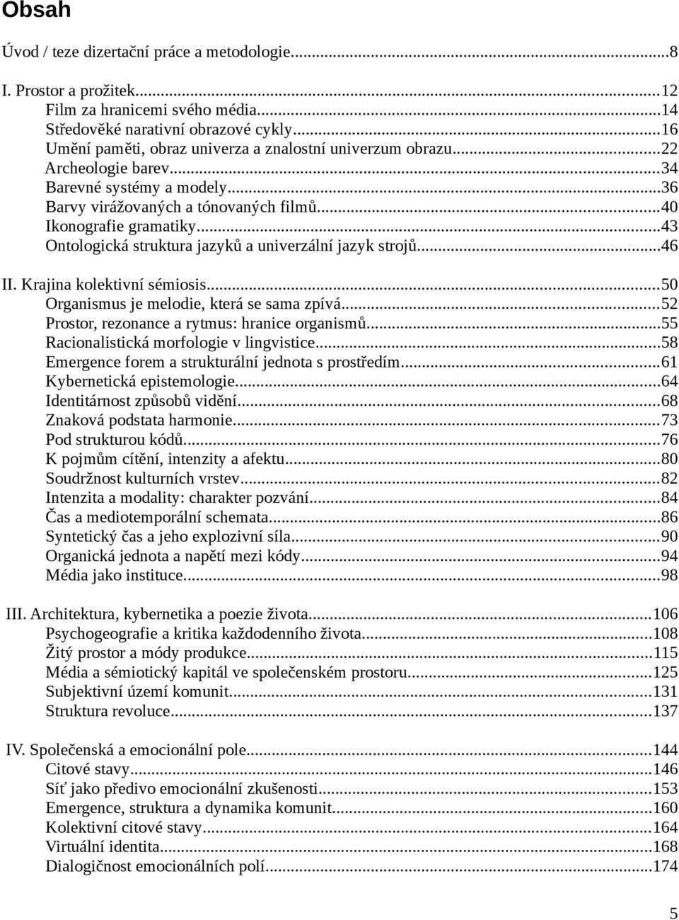 ..43 Ontologická struktura jazyků a univerzální jazyk strojů...46 II. Krajina kolektivní sémiosis...50 Organismus je melodie, která se sama zpívá...52 Prostor, rezonance a rytmus: hranice organismů.