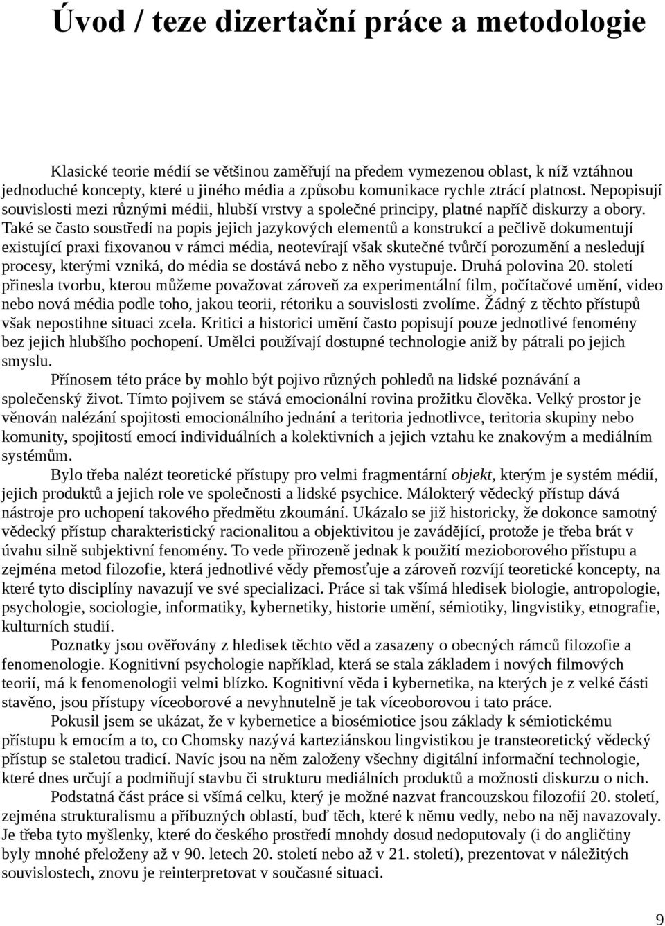 Také se často soustředí na popis jejich jazykových elementů a konstrukcí a pečlivě dokumentují existující praxi fixovanou v rámci média, neotevírají však skutečné tvůrčí porozumění a nesledují