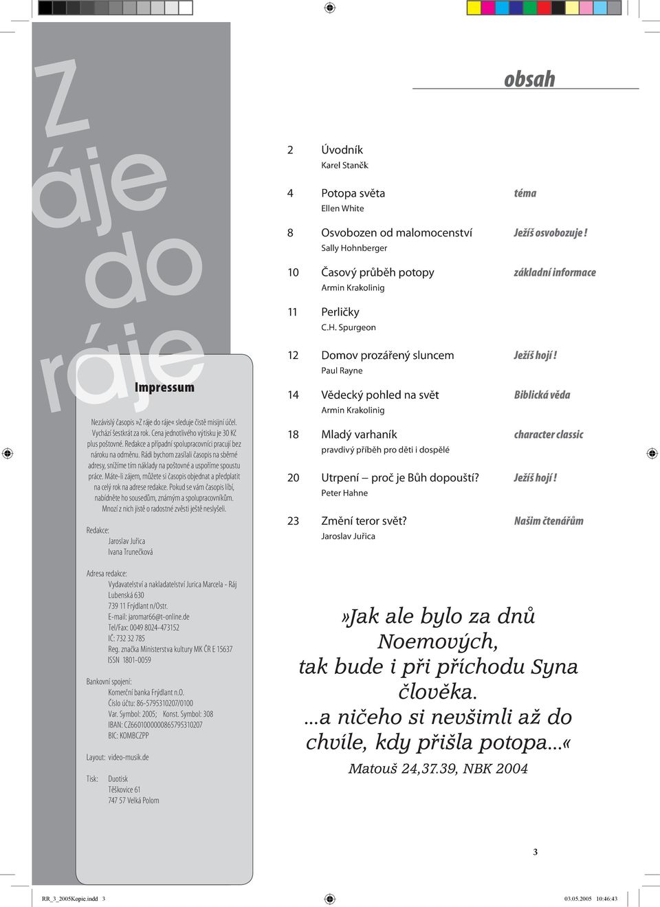 Redakce a případní spolupracovníci pracují bez nároku na odměnu. Rádi bychom zasílali časopis na sběrné adresy, snížíme tím náklady na poštovné a uspoříme spoustu práce.