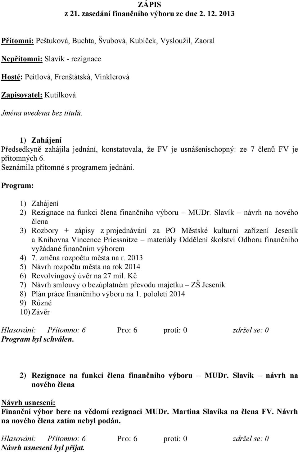 1) Zahájení Předsedkyně zahájila jednání, konstatovala, že FV je usnášeníschopný: ze 7 členů FV je přítomných 6. Seznámila přítomné s programem jednání.