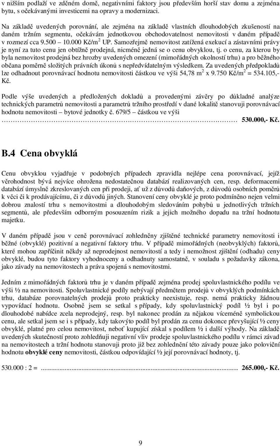 500 10.000 Kč/m 2 UP. Samozřejmě nemovitost zatížená exekucí a zástavními právy je nyní za tuto cenu jen obtížně prodejná, nicméně jedná se o cenu obvyklou, tj.