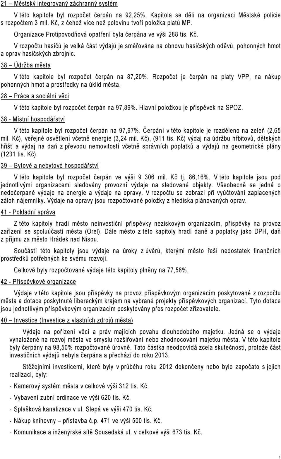 V rozpočtu hasičů je velká část výdajů je směřována na obnovu hasičských oděvů, pohonných hmot a oprav hasičských zbrojnic. 38 Údržba města V této kapitole byl rozpočet čerpán na 87,20%.