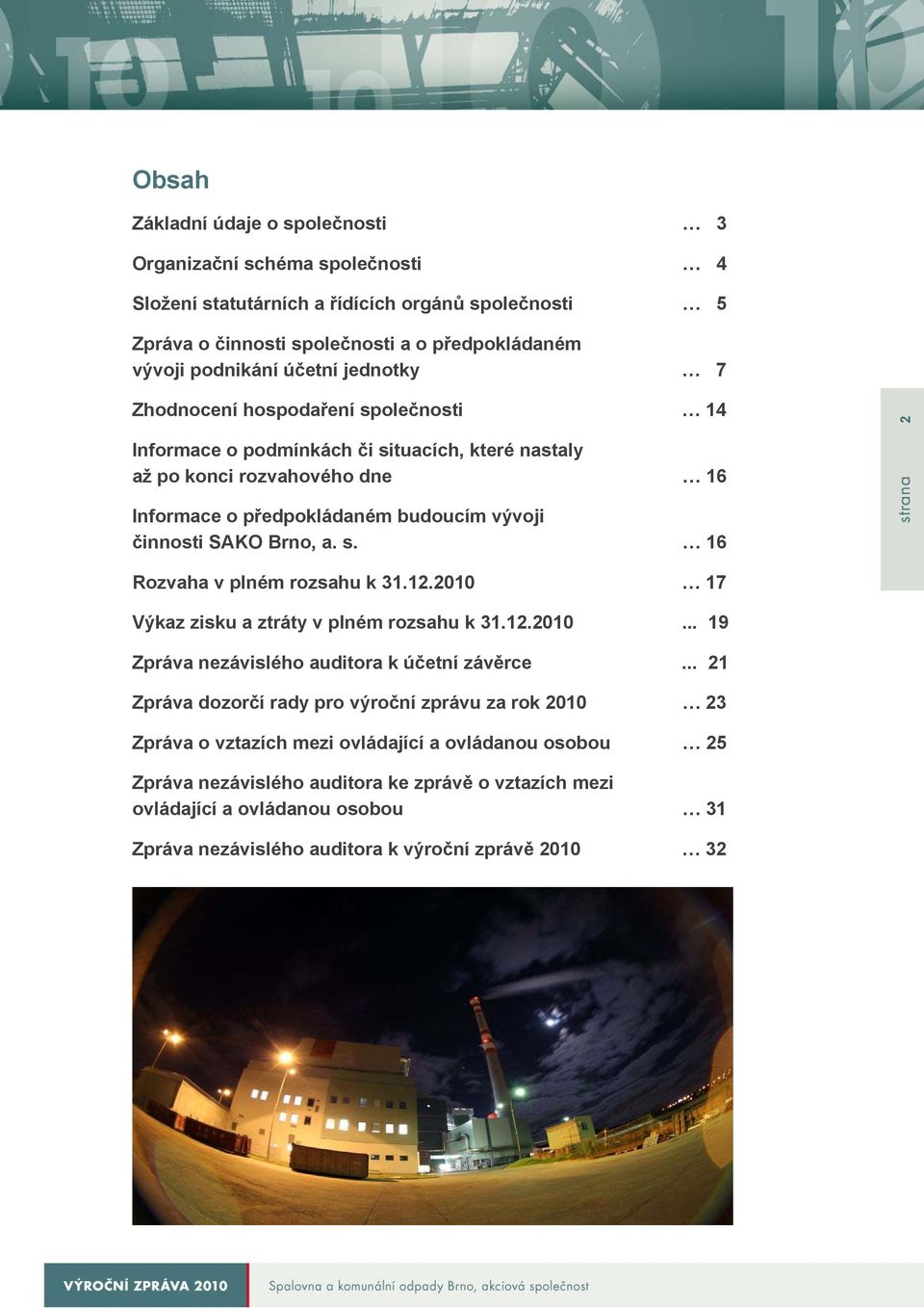 s. 16 Rozvaha v plném rozsahu k 31.12.2010 17 Výkaz zisku a ztráty v plném rozsahu k 31.12.2010... 19 Zpráva nezávislého auditora k účetní závěrce.