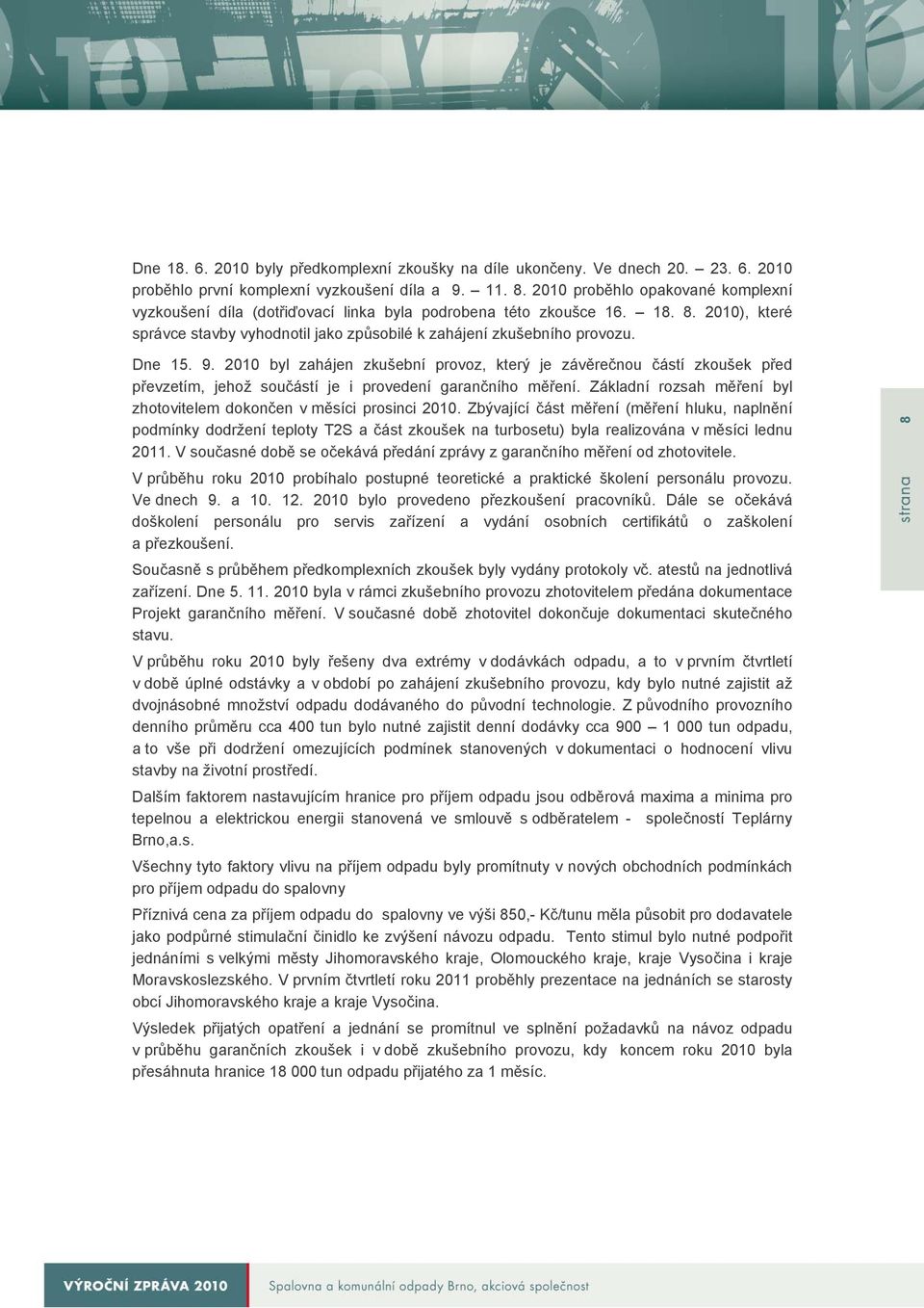 9. 2010 byl zahájen zkušební provoz, který je závěrečnou částí zkoušek před převzetím, jehož součástí je i provedení garančního měření.