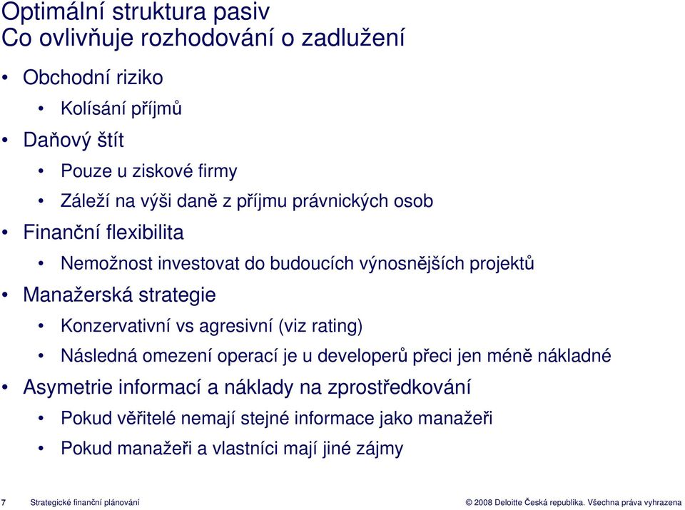 Konzervativní vs agresivní (viz rating) Následná omezení operací je u developerů přeci jen méně nákladné Asymetrie informací a náklady na