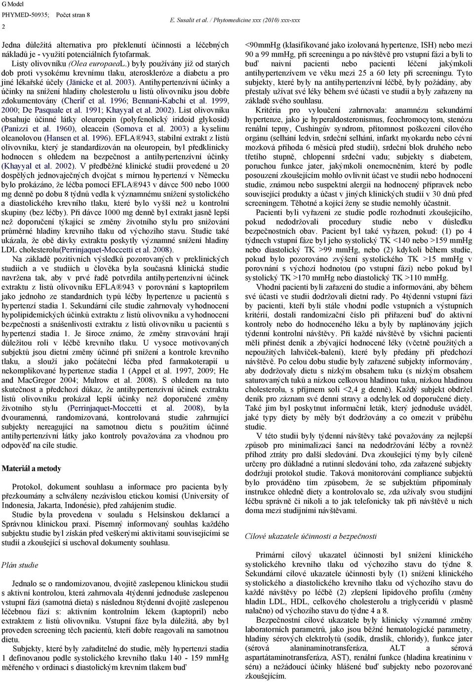 Antihypertenzívní účinky a účinky na snížení hladiny cholesterolu u listů olivovníku jsou dobře zdokumentovány (Cherif et al. 1996; Bennani-Kabchi et al. 1999, 2000; De Pasquale et al.