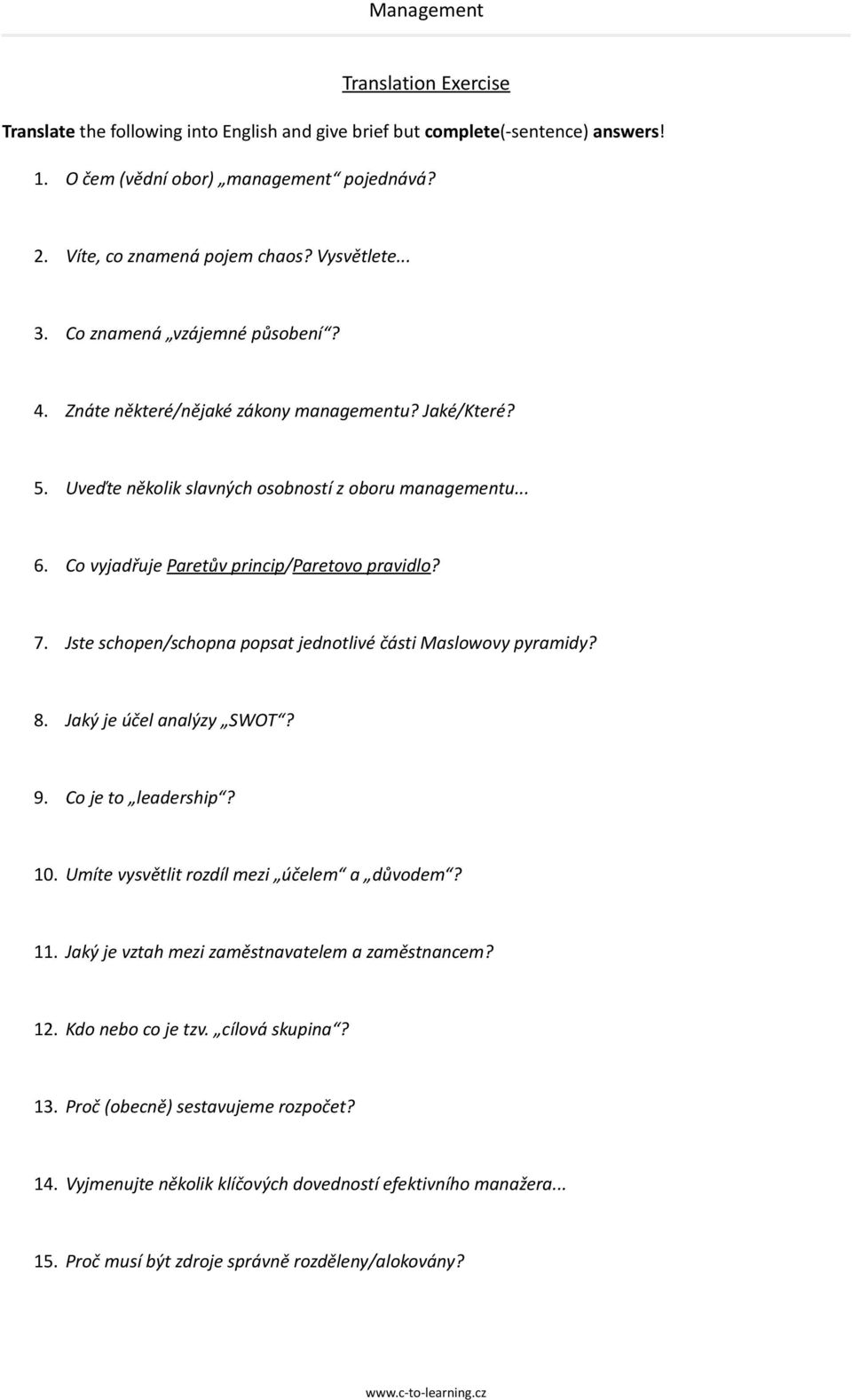 Jste schopen/schopna popsat jednotlivé části Maslowovy pyramidy? 8. Jaký je účel analýzy SWOT? 9. Co je to leadership? 10. Umíte vysvětlit rozdíl mezi účelem a důvodem? 11.