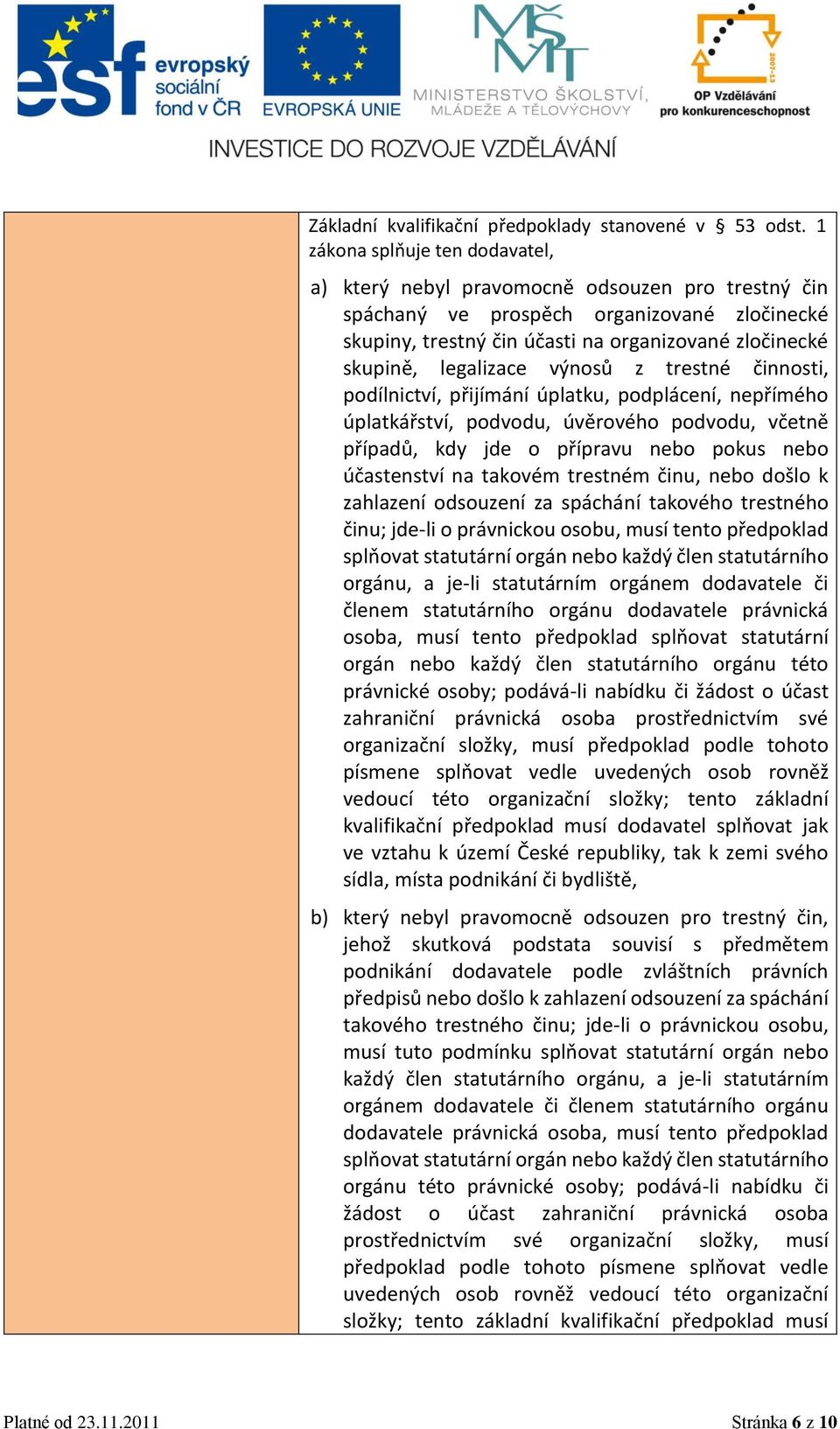 legalizace výnosů z trestné činnosti, podílnictví, přijímání úplatku, podplácení, nepřímého úplatkářství, podvodu, úvěrového podvodu, včetně případů, kdy jde o přípravu nebo pokus nebo účastenství na