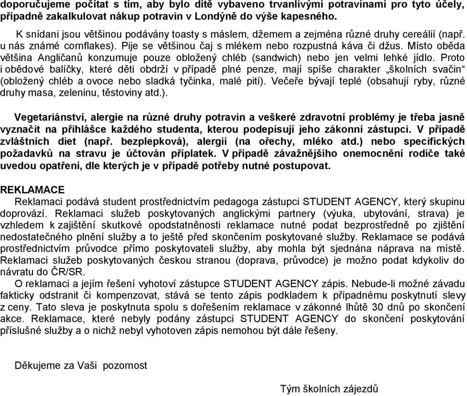 Místo oběda většina Angličanů konzumuje pouze obložený chléb (sandwich) nebo jen velmi lehké jídlo.