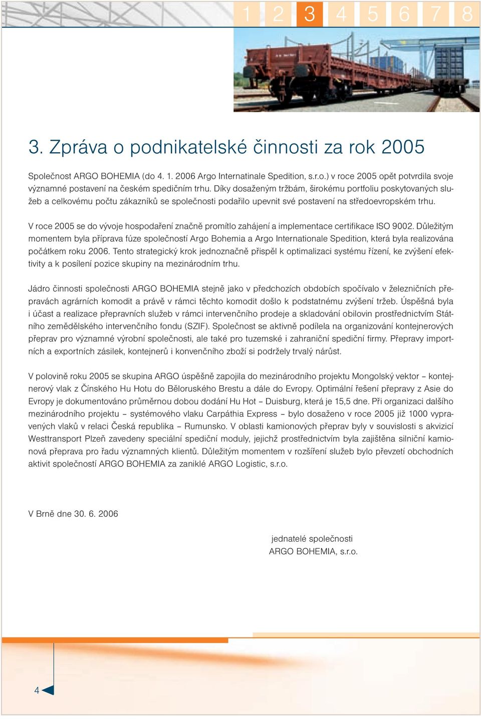 V roce 2005 se do vývoje hospodaření značně promítlo zahájení a implementace certifikace ISO 9002.