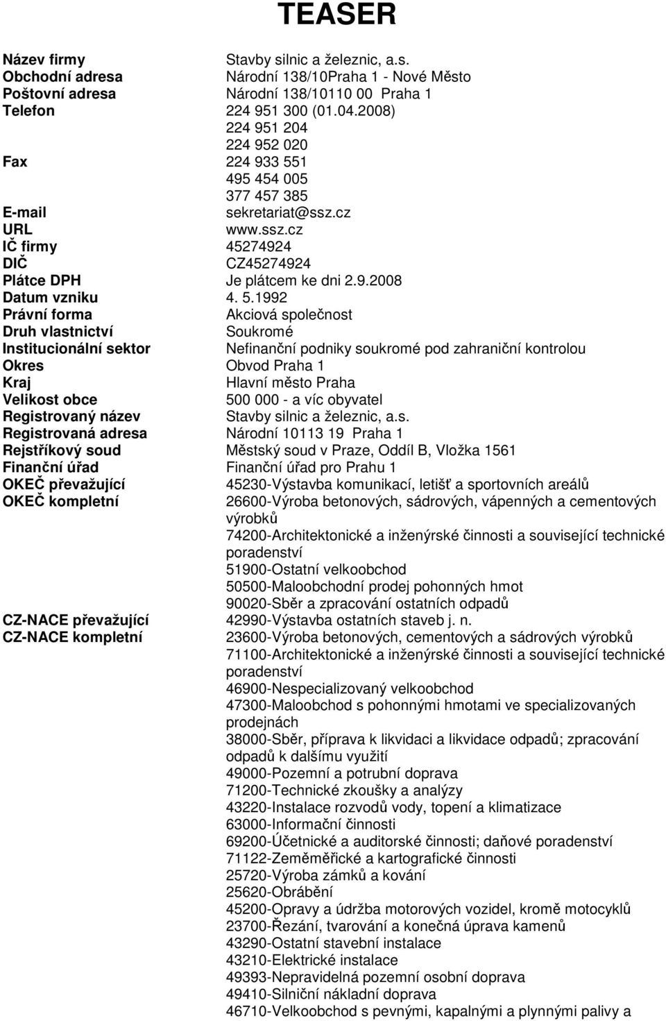1 495 454 005 377 457 385 E-mail sekretariat@ssz.cz URL www.ssz.cz IČ firmy 45274924 DIČ CZ45274924 Plátce DPH Je plátcem ke dni 2.9.2008 Datum vzniku 4. 5.