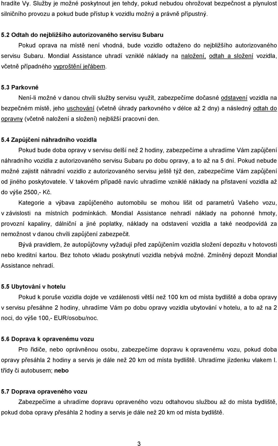 Mondial Assistance uhradí vzniklé náklady na naložení, odtah a složení vozidla, včetně případného vyproštění jeřábem. 5.