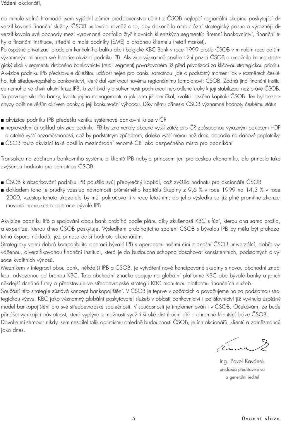 finanční trhy a finanční instituce, střední a malé podniky (SME) a drobnou klientelu (retail market).