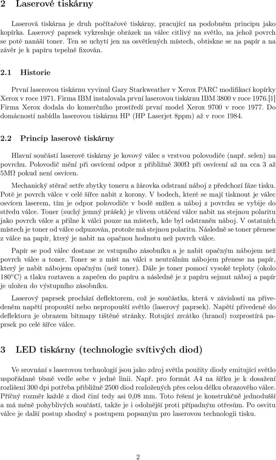 Ten se uchytí jen na osvětlených místech, obtiskne se na papír a na závěr je k papíru tepelně fixován. 2.