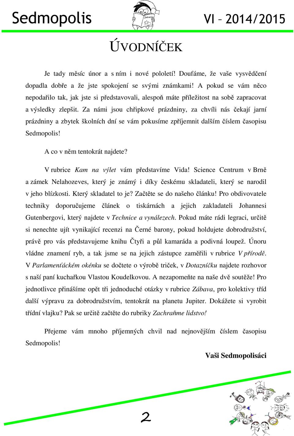 Za námi jsou chřipkové prázdniny, za chvíli nás čekají jarní prázdniny a zbytek školních dní se vám pokusíme zpříjemnit dalším číslem časopisu Sedmopolis! A co v něm tentokrát najdete?