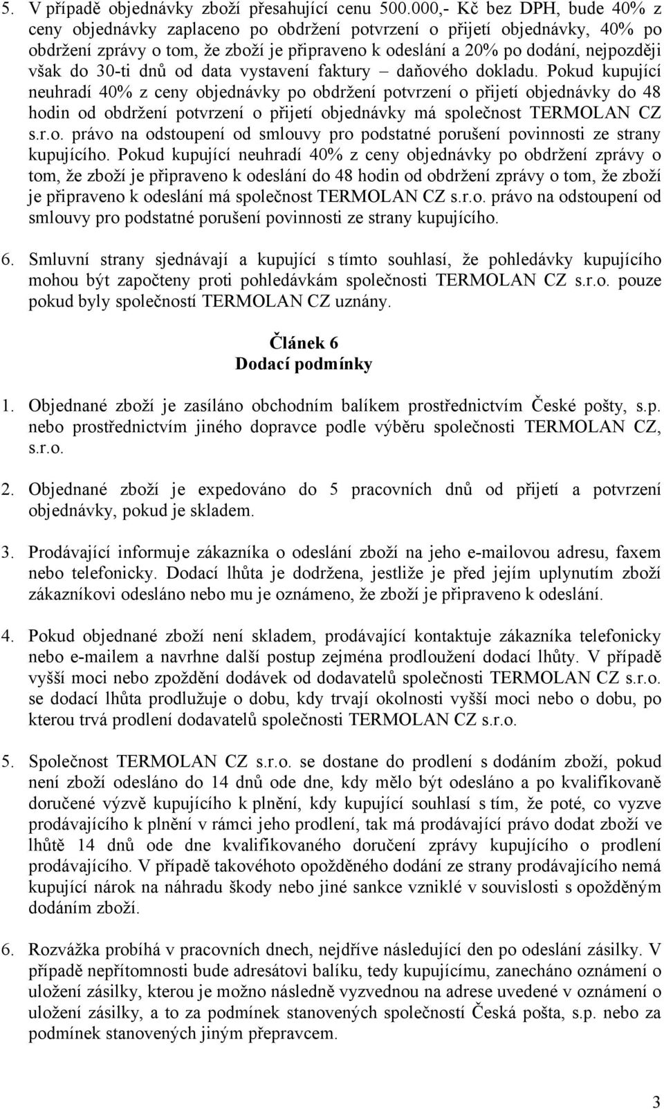 30-ti dnů od data vystavení faktury daňového dokladu.