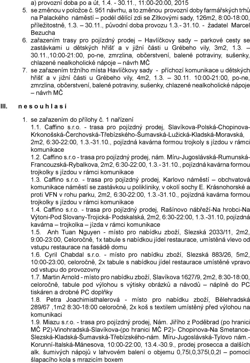 - žadatel Marcel Bezucha 6. zařazením trasy pro pojízdný prodej Havlíčkovy sady parkové cesty se zastávkami u dětských hřišť a v jižní části u Grébeho vily, 3m2, 1.3. 30.11.