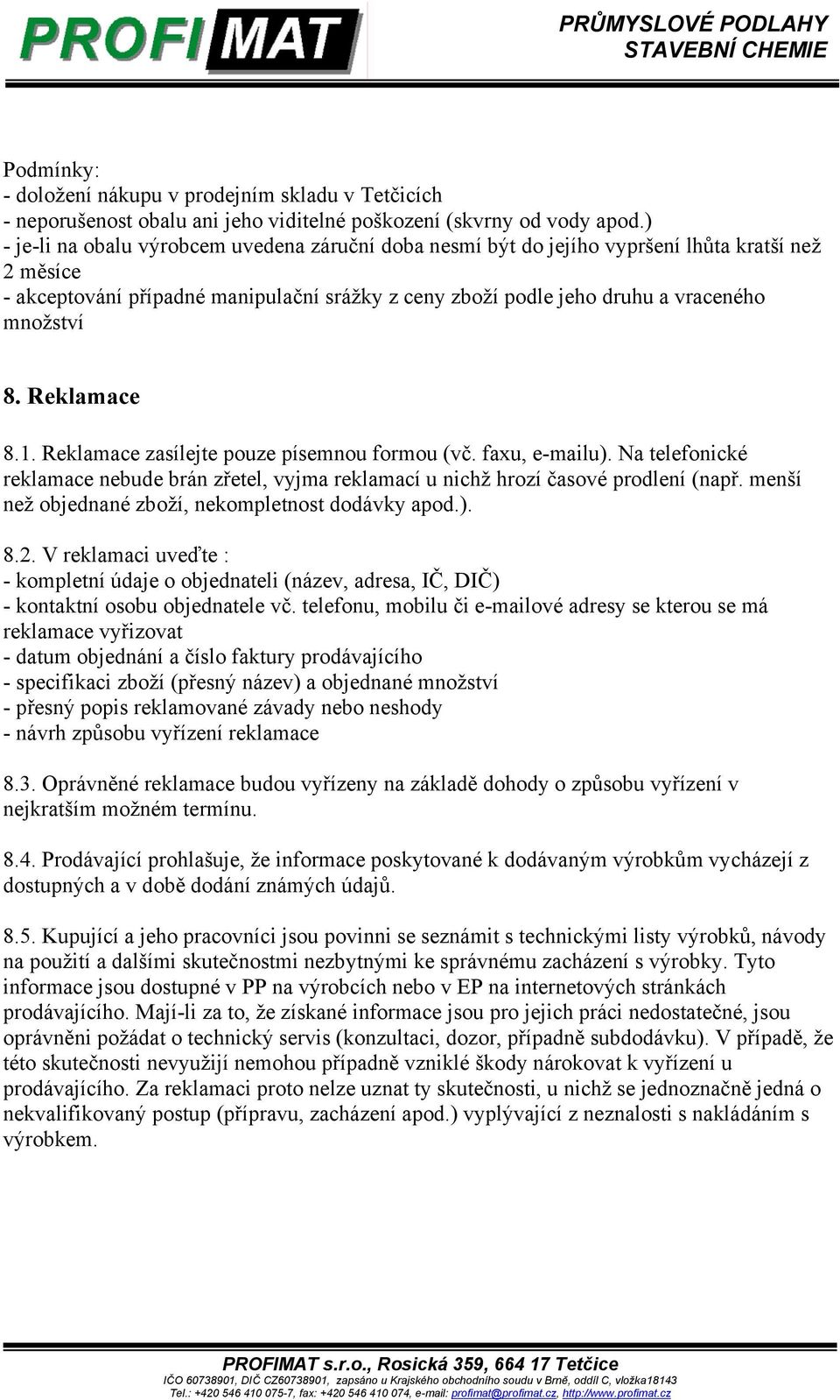 Reklamace 8.1. Reklamace zasílejte pouze písemnou formou (vč. faxu, e-mailu). Na telefonické reklamace nebude brán zřetel, vyjma reklamací u nichž hrozí časové prodlení (např.