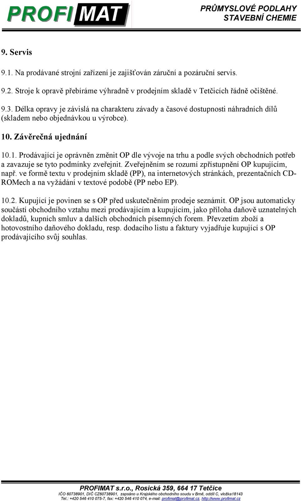 . Závěrečná ujednání 10.1. Prodávající je oprávněn změnit OP dle vývoje na trhu a podle svých obchodních potřeb a zavazuje se tyto podmínky zveřejnit.