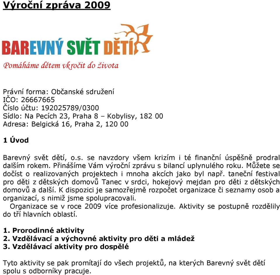 Můžete se dočíst o realizovaných projektech i mnoha akcích jako byl např. taneční festival pro děti z dětských domovů Tanec v srdci, hokejový mejdan pro děti z dětských domovů a další.