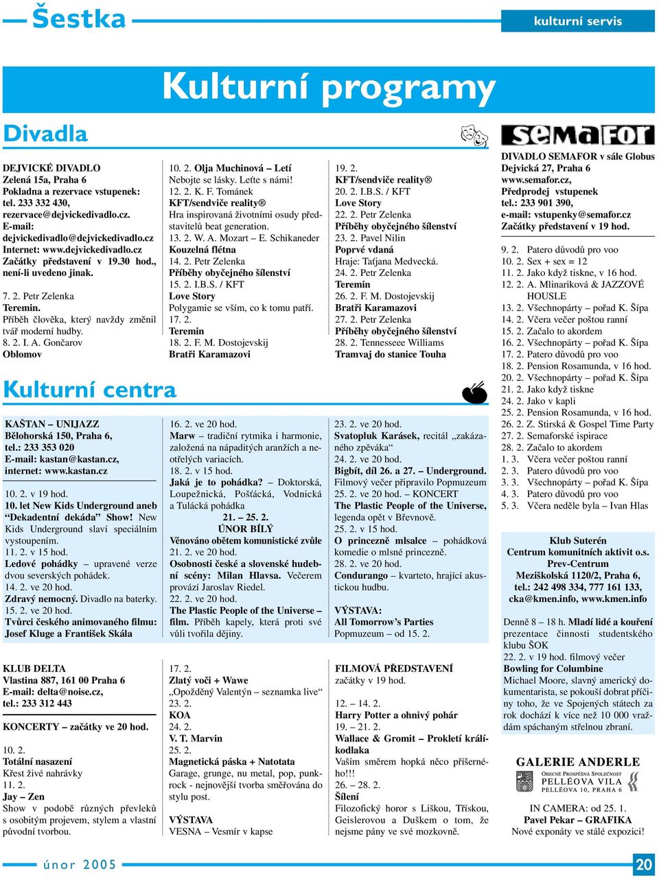 Gončarov Oblomov Kulturní centra KAŠTAN UNIJAZZ Bělohorská 150, Praha 6, tel.: 233 353 020 E-mail: kastan@kastan.cz, internet: www.kastan.cz 10. 2. v 19 hod. 10. let New Kids Underground aneb Dekadentní dekáda Show!