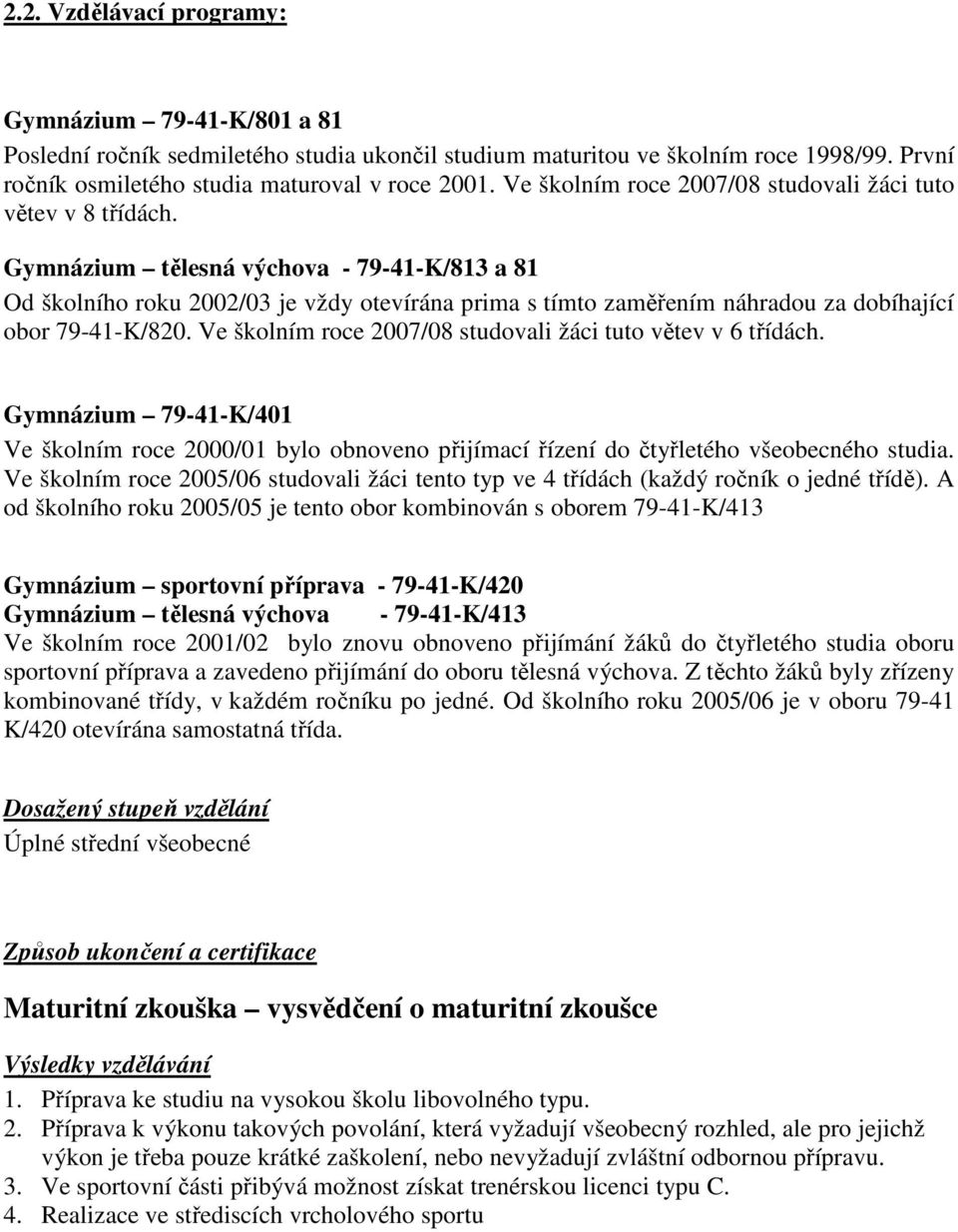 Gymnázium tělesná výchova - 79-41-K/813 a 81 Od školního roku 2002/03 je vždy otevírána prima s tímto zaměřením náhradou za dobíhající obor 79-41-K/820.