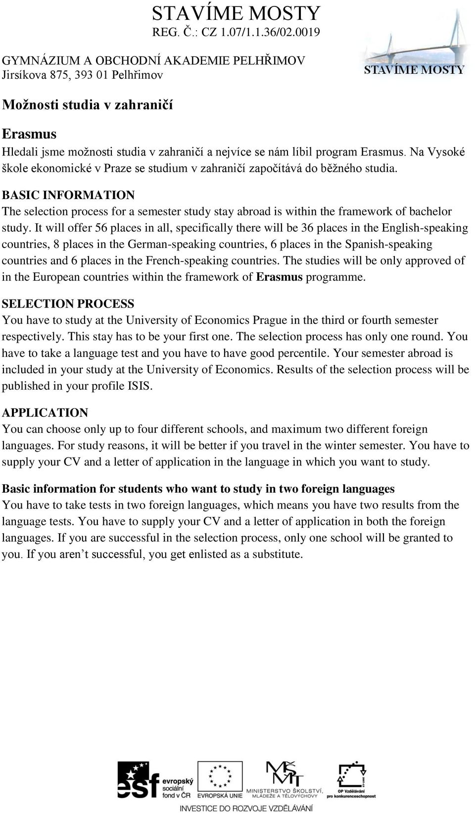 BASIC INFORMATION The selection process for a semester study stay abroad is within the framework of bachelor study.