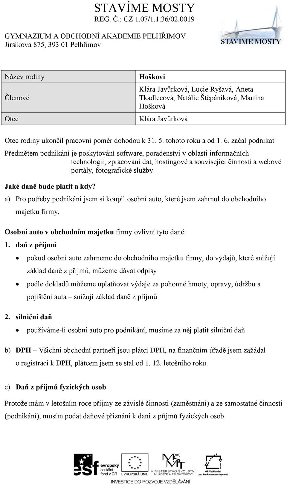 Předmětem podnikání je poskytování software, poradenství v oblasti informačních technologií, zpracování dat, hostingové a související činnosti a webové portály, fotografické sluţby Jaké daně bude