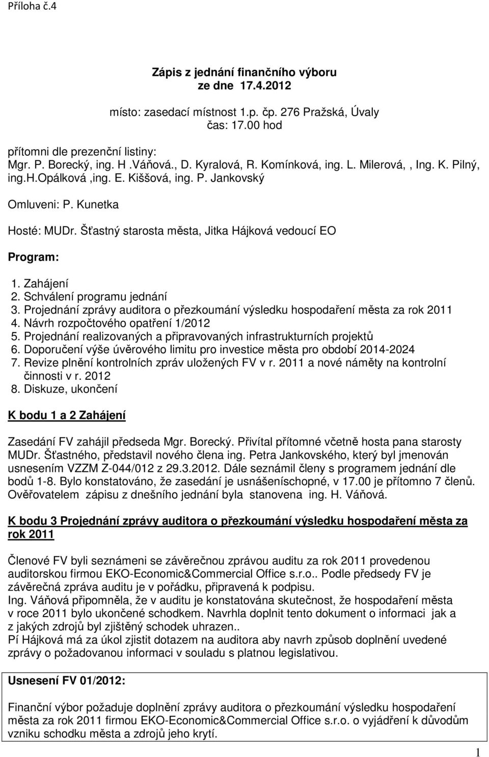 Zahájení 2. Schválení programu jednání 3. Projednání zprávy auditora o přezkoumání výsledku hospodaření města za rok 2011 4. Návrh rozpočtového opatření 1/2012 5.