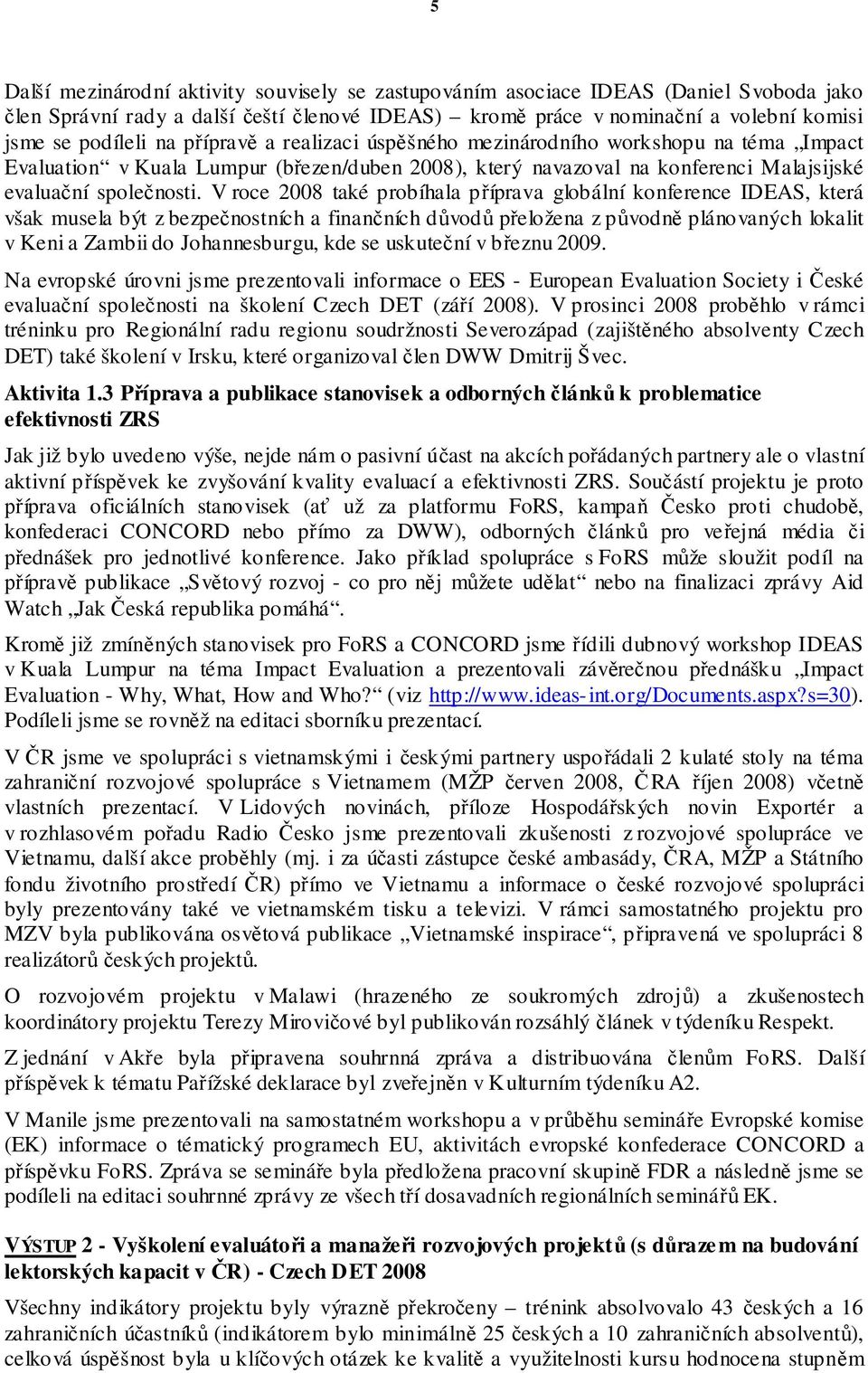 V roce 2008 také probíhala p íprava globální konference IDEAS, která však musela být z bezpe nostních a finan ních d vod p eložena z p vodn plánovaných lokalit v Keni a Zambii do Johannesburgu, kde