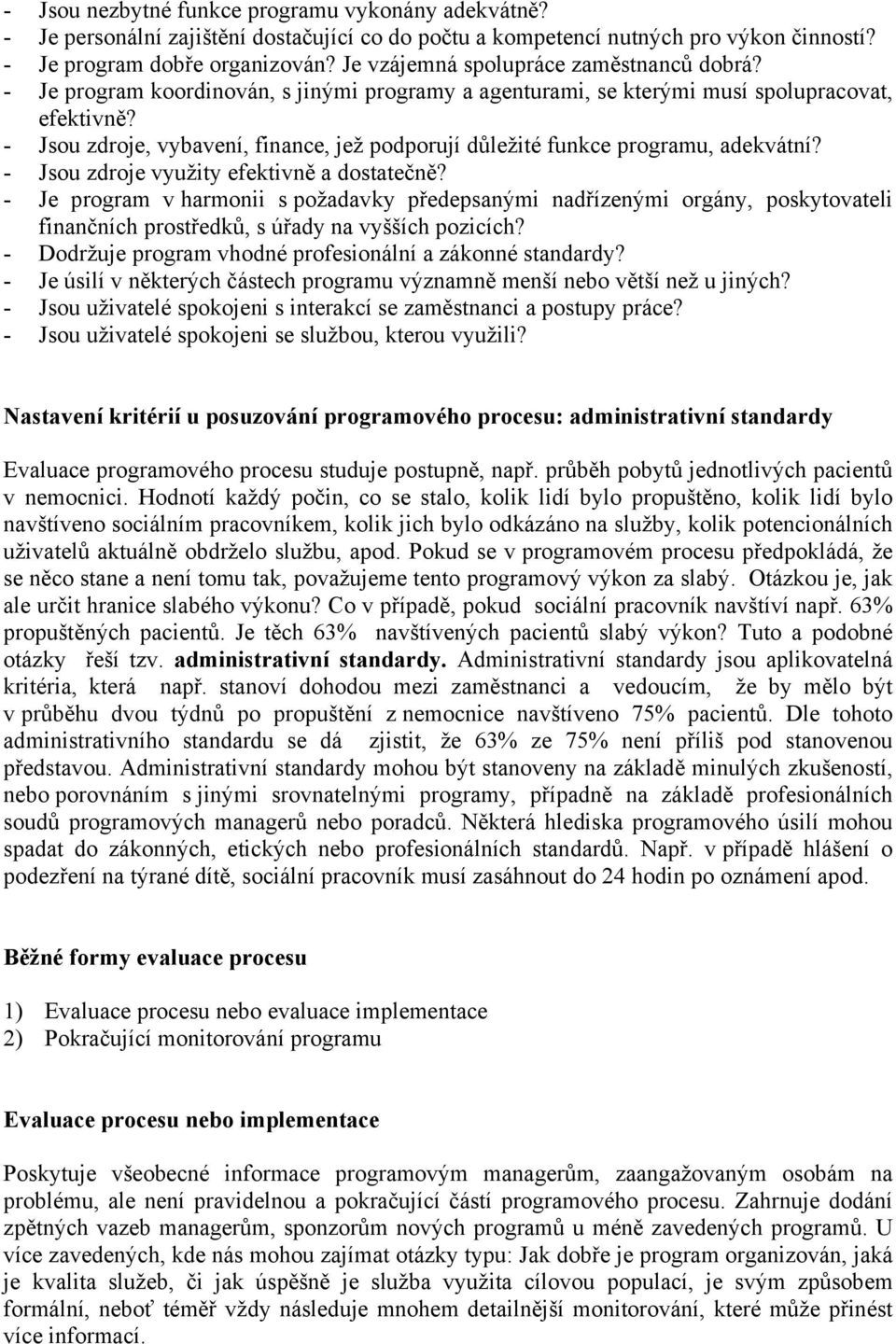 - Jsou zdroje, vybavení, finance, jež podporují důležité funkce programu, adekvátní? - Jsou zdroje využity efektivně a dostatečně?