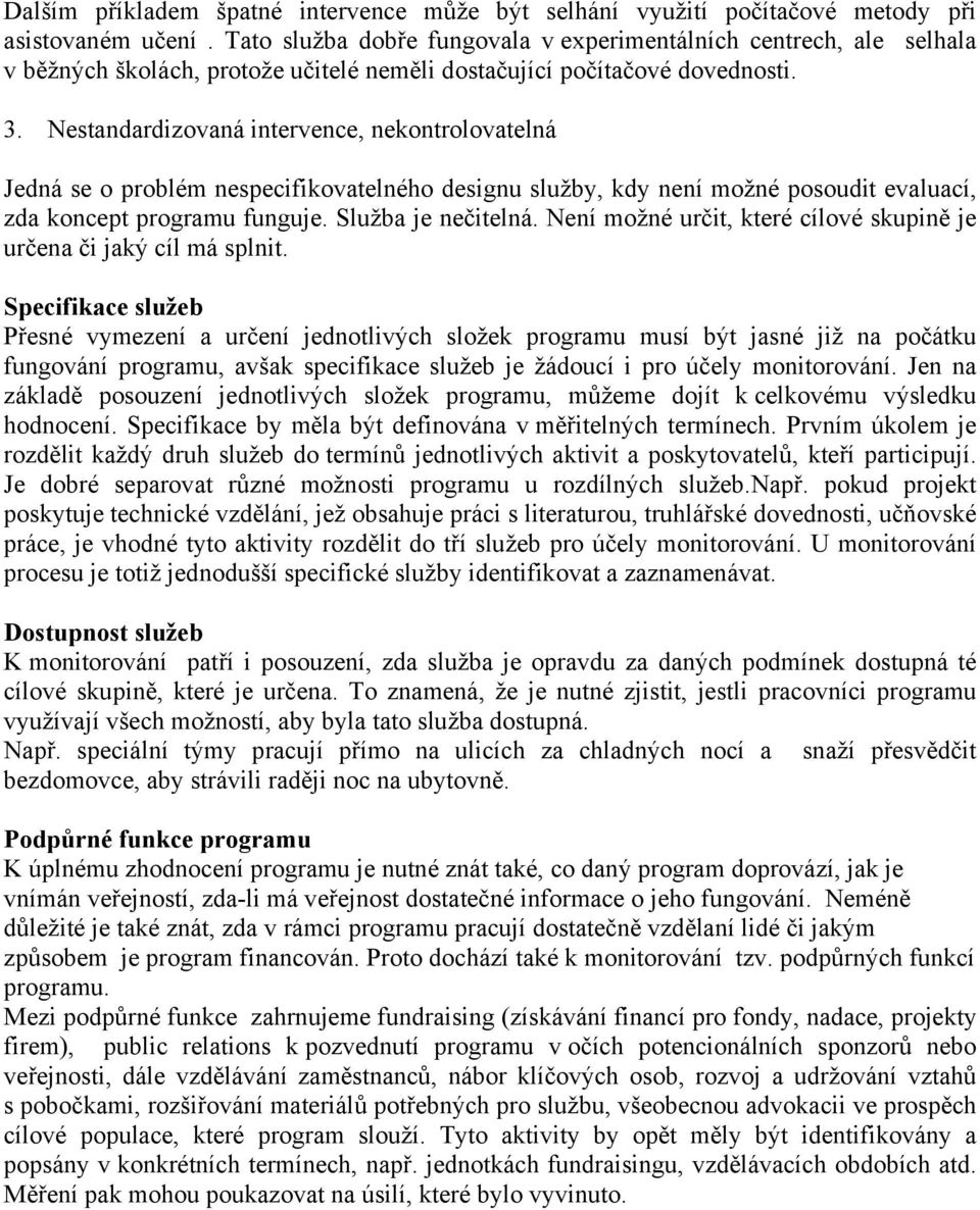 Nestandardizovaná intervence, nekontrolovatelná Jedná se o problém nespecifikovatelného designu služby, kdy není možné posoudit evaluací, zda koncept programu funguje. Služba je nečitelná.