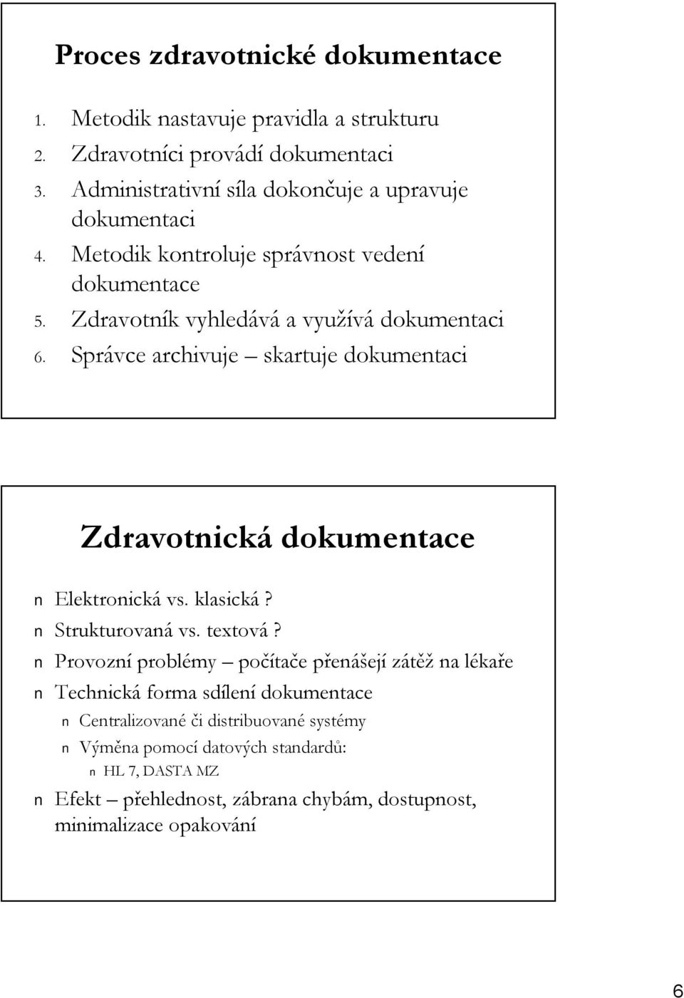 Správce archivuje skartuje dokumentaci Zdravotnická dokumentace Elektronická vs. klasická? Strukturovaná vs. textová?