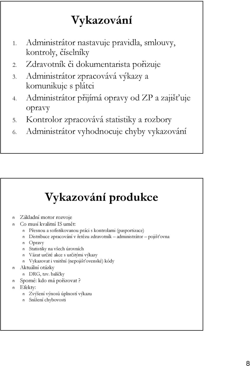 Administrátor tor vyhodnocuje chyby vykazování Vykazování produkce Základní motor rozvoje Co musí kvalitní IS umět: Přesnou a sofistikovanou práci s kontrolami (pasportizace) Distribuce zpracování v