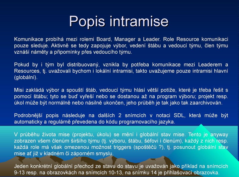 Pokud by i tým byl distribuovaný, vznikla by potřeba komunikace mezi Leaderem a Resources, tj. uvažovali bychom i lokální intramisi, takto uvažujeme pouze intramisi hlavní (globální).