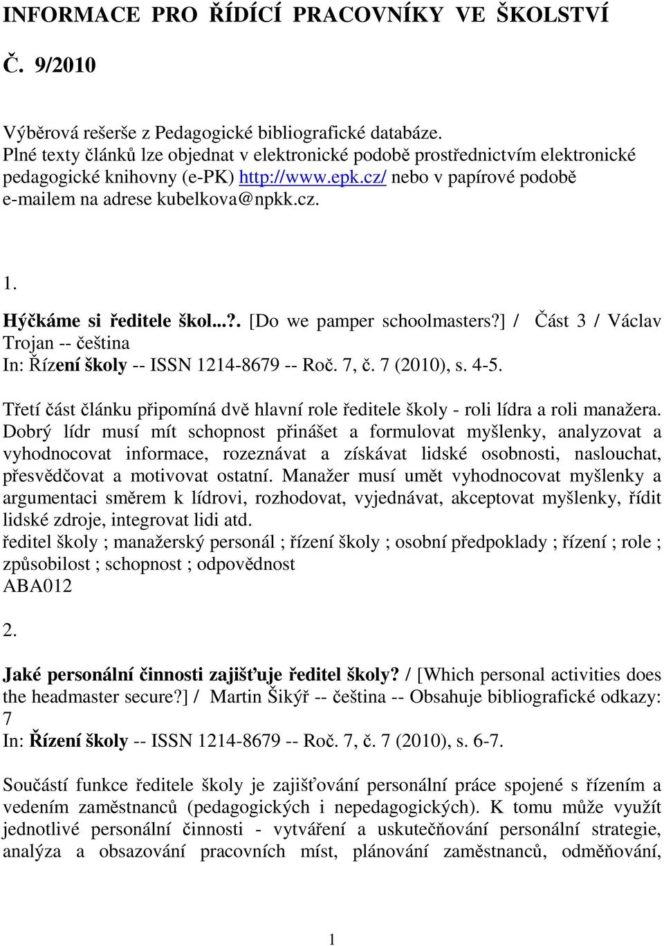 Hýkáme si editele škol...?. [Do we pamper schoolmasters?] / ást 3 / Václav Trojan -- eština In: ízení školy -- ISSN 1214-8679 -- Ro. 7,. 7 (2010), s. 4-5.