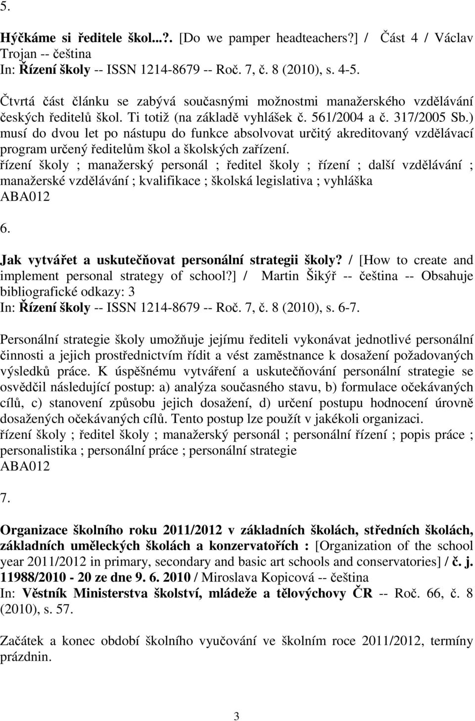 ) musí do dvou let po nástupu do funkce absolvovat uritý akreditovaný vzdlávací program urený editelm škol a školských zaízení.